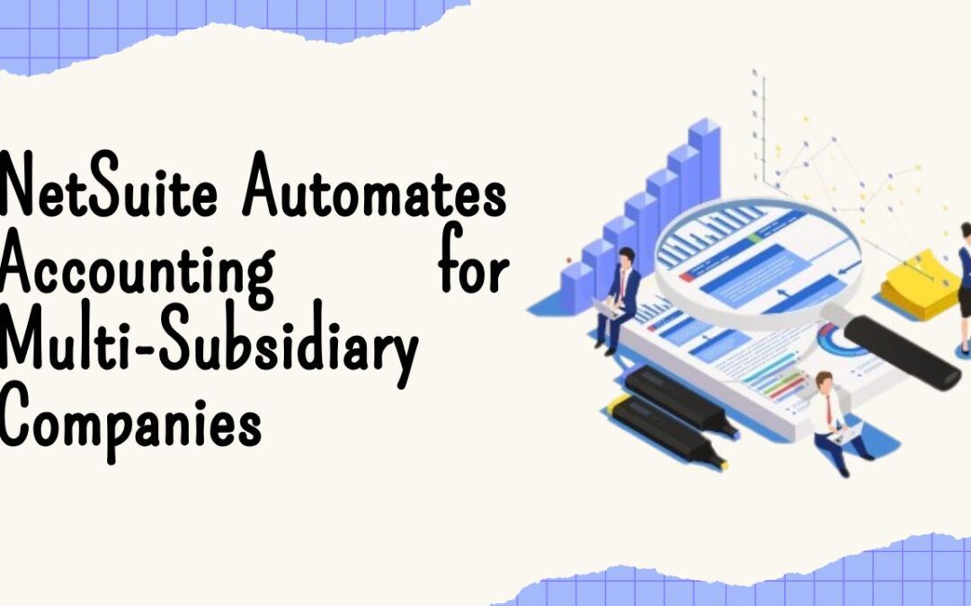 How NetSuite Automates Accounting for Multi-Subsidiary Companies