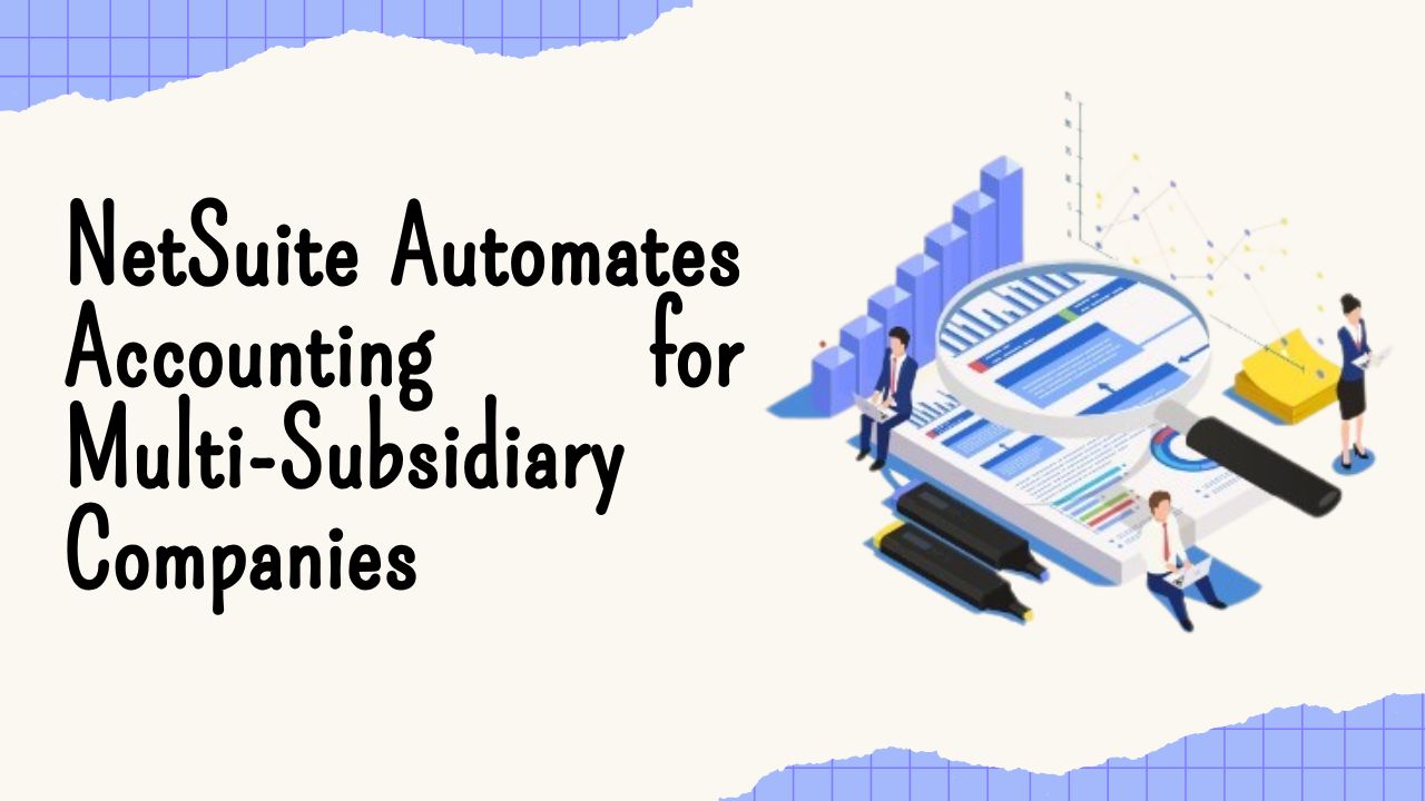 NetSuite Automates Accounting for Multi-Subsidiary Companies