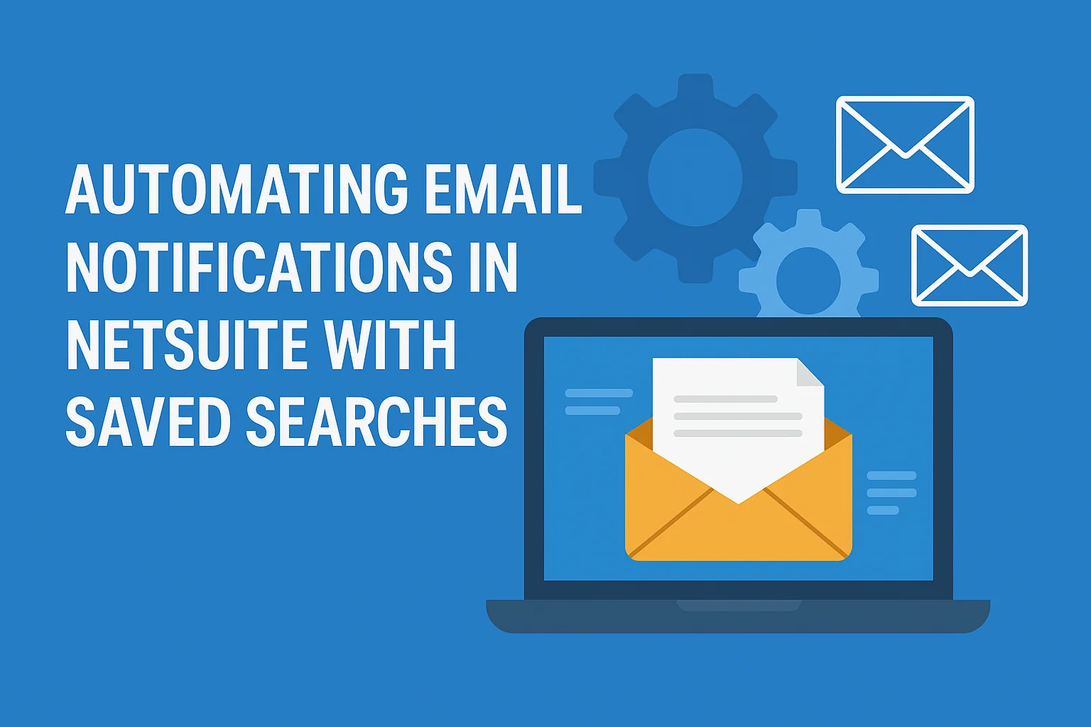 Automating Email Notifications in NetSuite with Saved Searches